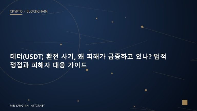 테더(USDT) 환전 사기, 왜 피해가 급증하고 있나? 법적 쟁점과 피해자 대응 가이드